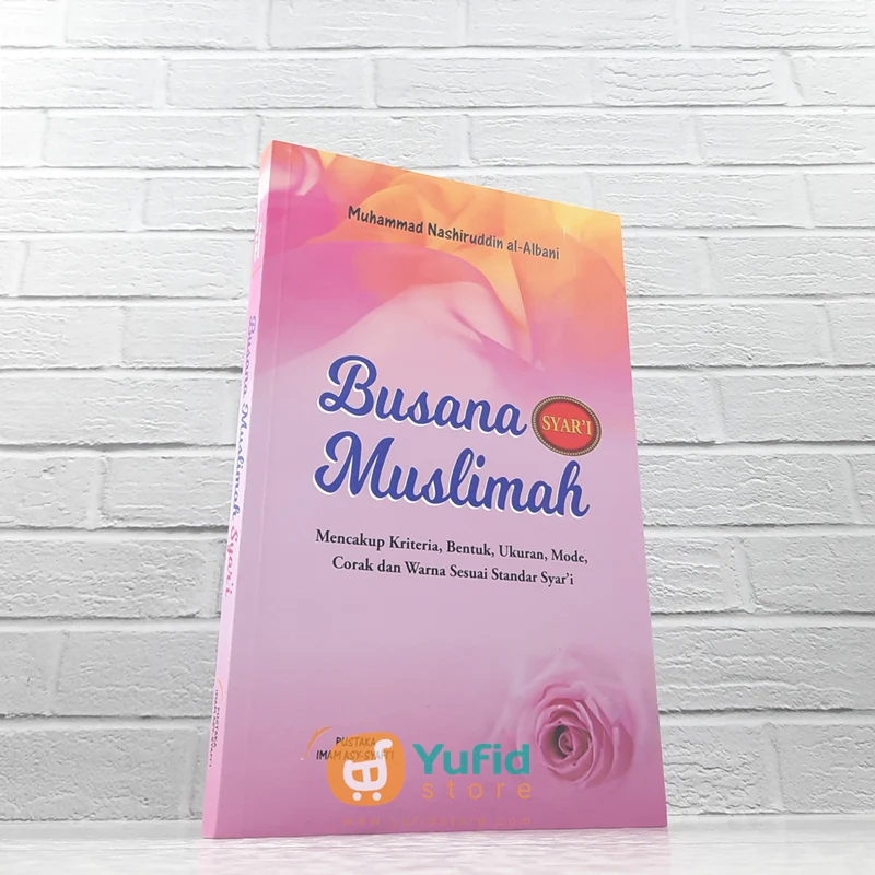 BUKU BUSANA SYARI MUSLIMAH MENCAKUP KRITERIA, BENTUK, UKURAN MODE, CORAK DAN WARNA (PUSTAKA IMAM ASY SYAFII)