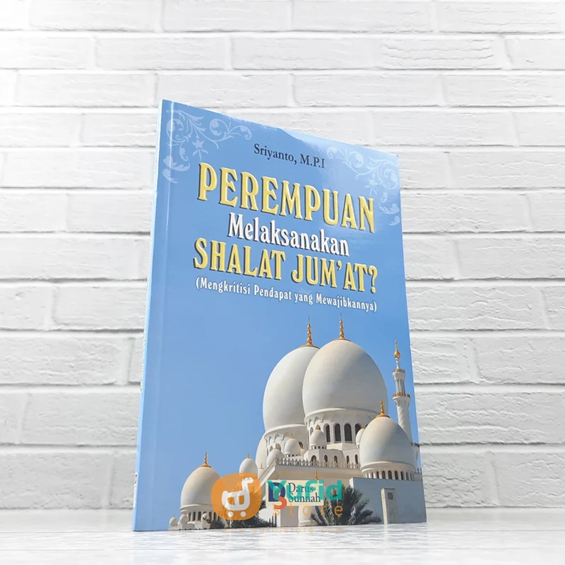 BUKU PEREMPUAN MELAKSANAKAN SHALAT JUMAT? MENGKRITISI PENDAPAT YANG MEWAJIBKANNYA (DARUS SUNNAH)